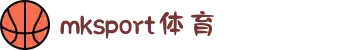 mk体育(mksport集团)股份公司-MK SPORTS